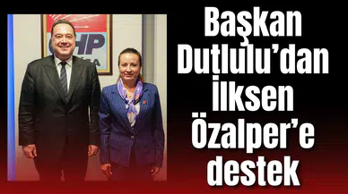 BAŞKAN DUTLULU’DAN İLKSEN ÖZALPER’E DESTEK