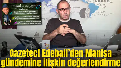 Gazeteci Edebali Manisa gündemini değerlendirdi
