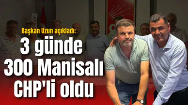 Başkan Uzun açıkladı: 3 günde 300 Manisalı CHP'li oldu