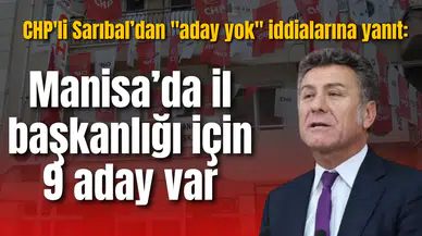 CHP'li Sarıbal’dan "aday yok" iddialarına yanıt: Manisa’da il başkanlığı için 9 aday var