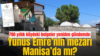 700 yıllık köydeki belgeler yeniden gündemde: Yunus Emre’nin mezarı Manisa’da mı?