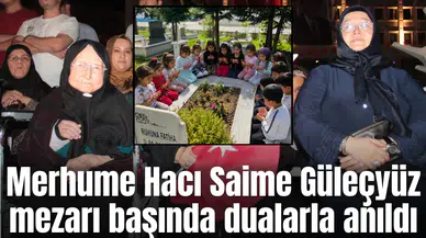 Merhume Hacı Saime Güleçyüz mezarı başında dualarla anıldı