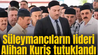 Süleymancıların lideri Alihan Kuriş tutuklandı