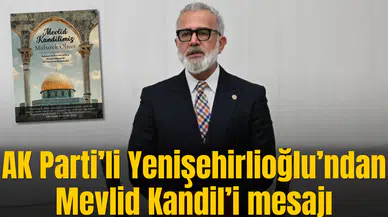 AK Parti’li Yenişehirlioğlu’ndan Mevlid Kandil’i mesajı