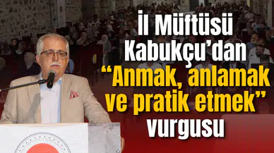 İl Müftüsü Kabukçu’dan “Anmak, anlamak ve pratik etmek” vurgusu