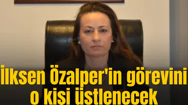 Bakın İlksen Özalper'in görevini vekaleten kim üstlenecek