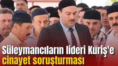 Süleymancıların lideri Kuriş'e cinayet soruşturması