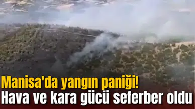 Manisa'da yangın paniği! Hava ve kara gücü seferber oldu
