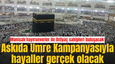 Manisalı hayırseverler ile ihtiyaç sahipleri buluşacak: Askıda Umre Kampanyasıyla hayaller gerçek olacak
