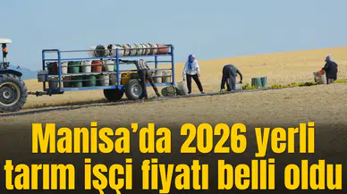 Manisa’da 2026 yerli tarım işçi fiyatı belli oldu