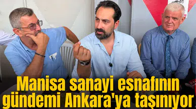 Manisa sanayi esnafının gündemi Ankara'ya taşınıyor