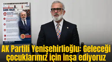 AK Partili Yenişehirlioğlu: Geleceği çocuklarımız için inşa ediyoruz