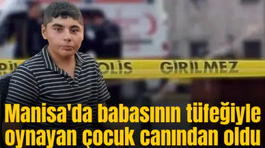 Manisa'da babasının tüfeğiyle oynayan çocuk canından oldu