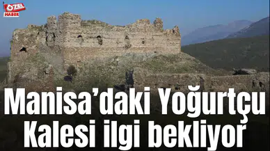 Manisa’daki Yoğurtçu Kalesi ilgi bekliyor