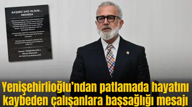 Yenişehirlioğlu’ndan patlamada hayatını kaybeden çalışanlara başsağlığı mesajı