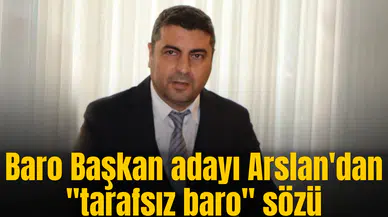 Baro Başkan adayı Arslan'dan "taraftsız baro" sözü