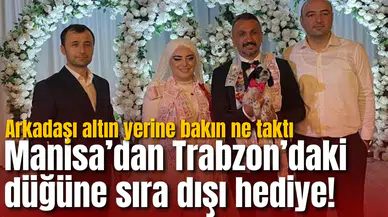 Manisa’dan Trabzon’daki düğüne sıra dışı hediye! Altın yerine bakın ne taktı