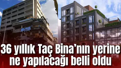 36 yıllık Taç Bina’nın yerine ne yapılacağı belli oldu