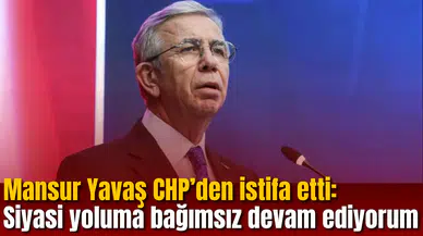 Mansur Yavaş CHP’den istifa etti: Siyasi yoluma bağımsız devam ediyorum