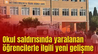 Okul saldırısında yaralanan öğrencilerle ilgili yeni gelişme