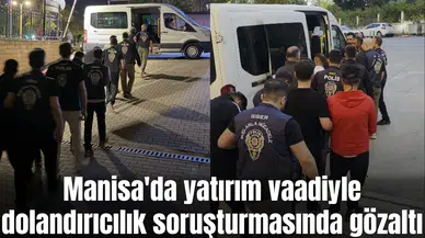 Manisa'da yatırım vaadiyle dolandırıcılık soruşturmasında gözaltı