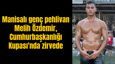 Manisalı pehlivan Melih Özdemir, Cumhurbaşkanlığı Kupası'nda zirveye çıktı