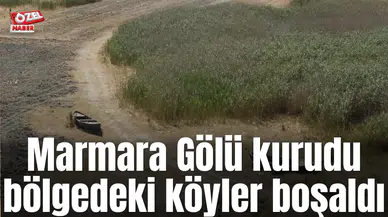 Marmara Göl’ü kurudu bölgedeki köyler boşaldı
