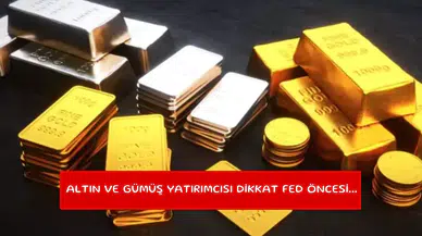 Altın ve gümüş yatırımcısı dikkat fed öncesi...