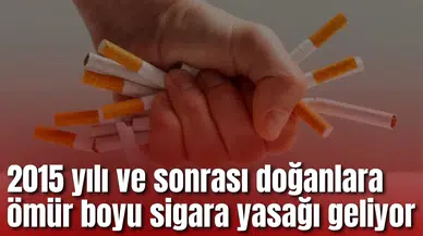 2015 sonrası doğanlara ömür boyu sigara yasağı geliyor