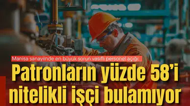 Manisa sanayiinde en büyük sorun vasıflı personel açığı:  Patronların yüzde 58’i nitelikli işçi bulamıyor