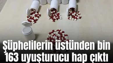 Şüphelilerin üstünden bin 163 uyuşturucu hap çıktı