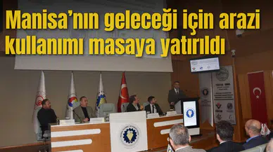 Manisa’nın geleceği için arazi kullanımı masaya yatırıldı