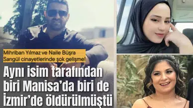 Mihriban Yılmaz ve Naile Büşra Sarıgül cinayetlerinde şok gelişme!