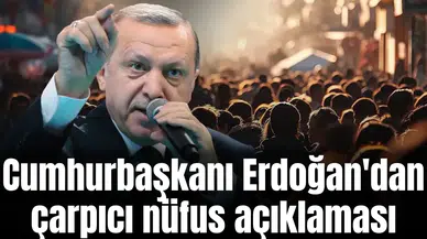 Cumhurbaşkanı Erdoğan'dan çarpıcı nüfus açıklaması
