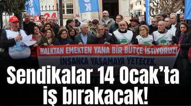 Sendikalar 14 Ocak’ta iş bırakacak!