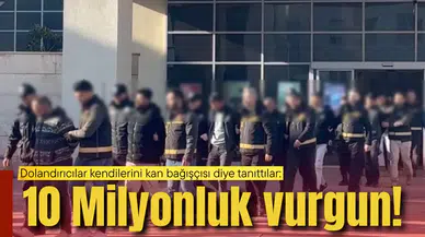 Dolandırıcılar kendilerini kan bağışçısı diye tanıttılar:10 Milyon TL'lik vurgun