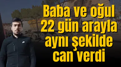 Baba ve oğul 22 gün arayla aynı şekilde can verdi