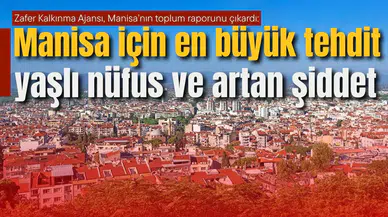 Zafer Kalkınma Ajansı, Manisa’nın toplum raporunu çıkardı: Manisa için en büyük tehdit yaşlı nüfus ve artan şiddet