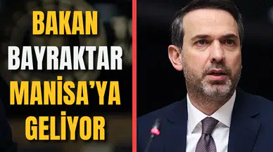 BAKAN BAYRAKTAR MANİSA'YA GELİYOR