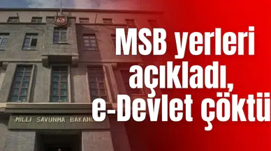 MSB yerleri açıkladı, e-Devlet çöktü