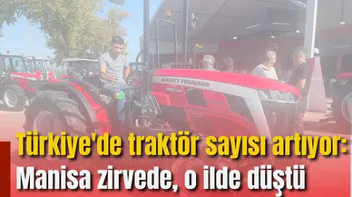 Türkiye'de traktör sayısı artıyor: Manisa zirvede, o ilde düştü