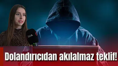 Dolandırıcıdan akılalmaz teklif!