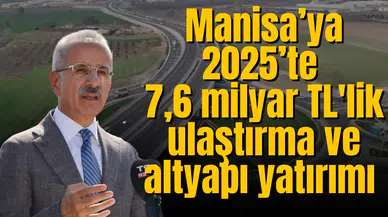 Manisa’ya 2025’te 7,6 milyar TL'lik ulaştırma ve altyapı yatırımı