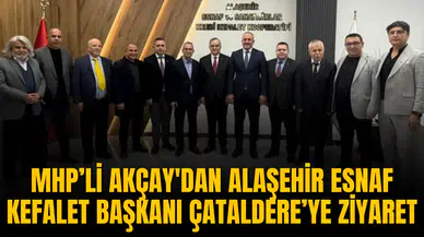 MHP’Lİ AKÇAY'DAN ALAŞEHİR ESNAF KEFALET BAŞKANI ÇATALDERE’YE ZİYARET