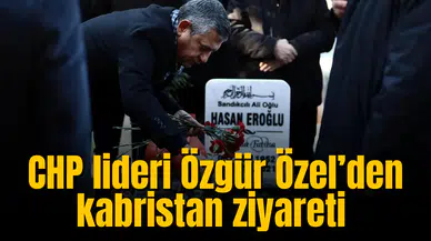 CHP lideri Özgür Özel’den kabristan ziyareti