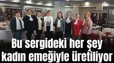 Bu sergideki her şey kadın emeğiyle üretiliyor