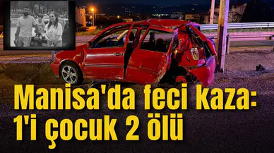 Manisa'da feci kaza: 1'i çocuk 2 ölü