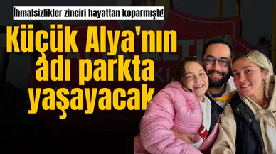 İhmalsizlikler zinciri hayattan koparmıştı! Küçük Alya'nın adı parkta yaşayacak
