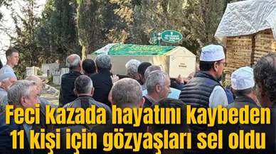 Feci kazada hayatını kaybeden 11 kişi için gözyaşları sel oldu