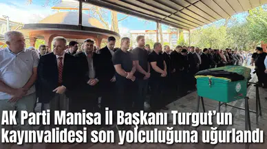 AK Parti Manisa İl Başkanı Turgut’un kayınvalidesi son yolculuğuna uğurlandı